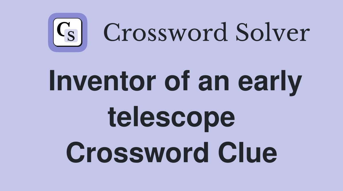 Inventor of an early telescope Crossword Clue Answers Crossword Solver